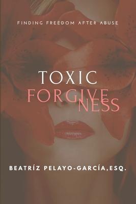 Toxic Forgiveness: Finding Freedom After