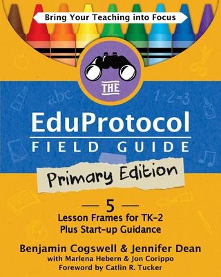 The Eduprotocol Field Guide Primary Edition: 5 Lesson Frames for TK-2 Plus Start-up Guidance