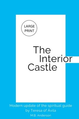 The Interior Castle: Modern update of the spiritual guide by Teresa of vila