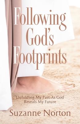 Following God's Footprints: Unfolding My Past, As God Reveals My Future