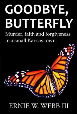 Goodbye, Butterfly: Murder, Faith and Forgiveness in a Small Kansas Town