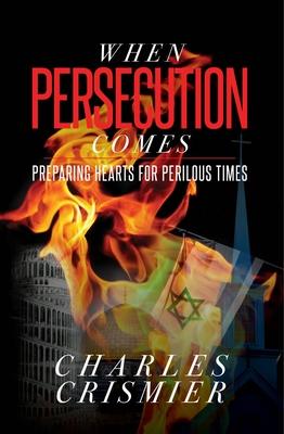 When Persecution Comes: Preparing Hearts for Perilous Times