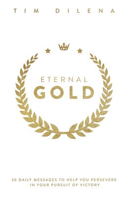 Eternal Gold: 30 Daily Messages to Help You Persevere in Your Pursuit of Victory