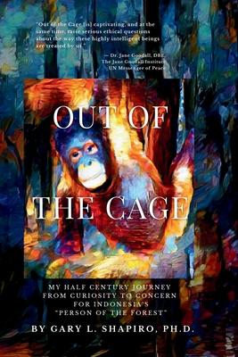 Out of the Cage: My Half Century Journey from Curiosity to Concern for Indonesia's "Person of the Forest"