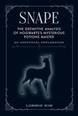 Snape: The Definitive Analysis of Hogwarts's Mysterious Potions Master