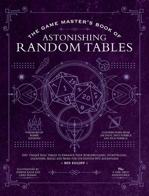 The Game Master's Book of Astonishing Random Tables: 300+ Unique Roll Tables to Enhance Your Worldbuilding, Storytelling, Locations, Magic and More fo