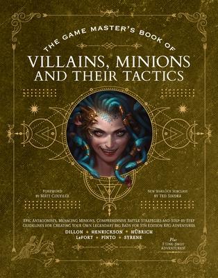 The Game Master's Book of Villains, Minions and Their Tactics: Epic New Antagonists for Your Pcs, Plus New Minions, Fighting Tactics, and Guidelines f