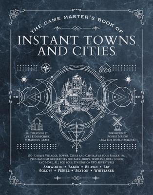 The Game Master's Book of Instant Towns and Cities: 160+ Unique Villages, Towns, Settlements and Cities, Ready-On-Demand, Plus Random Generators for N