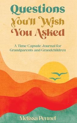 Questions You'll Wish You Asked: A Time Capsule Journal for Grandparents and Grandchildren