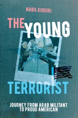 The Young Terrorist: Journey from Arab Militant to Proud American