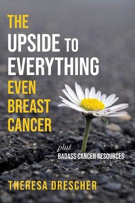 The Upside to Everything, Even Breast Cancer: Plus Badass Cancer Resources