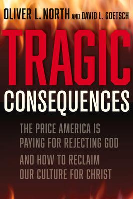 Tragic Consequences: The Price America Is Paying for Rejecting God and How to Reclaim Our Culture for Christ