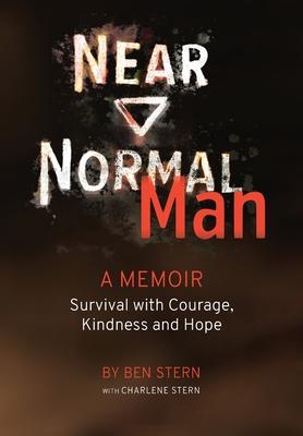 Near Normal Man: Survival with Courage, Kindness and Hope