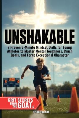 Unshakable: 7 Proven 3-Minute Mindset Drills for Young Athletes to Master Mental Toughness, Crush Goals, and Forge Exceptional Character Subscription