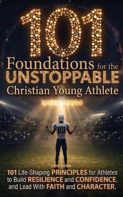 101 Foundations for the Unstoppable Christian Young Athlete: Life-Shaping Principles for Athletes to Build Resilience, Confidence, and Lead With Faith Subscription