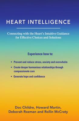 Heart Intelligence: Connecting with the Heart's Intuitive Guidance for Effective Choices and Solutions