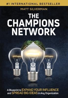 The Champions Network: A Blueprint to Expand Your Influence and Spread Big Ideas in Any Organization