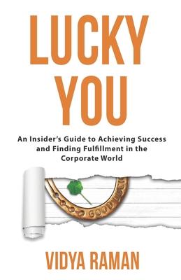 Lucky You: An Insider's Guide to Achieving Success and Finding Fulfillment in the Corporate World