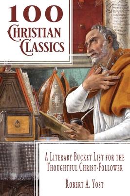 100 Christian Classics: A Literary Bucket List for the Thoughtful Christ-Follower