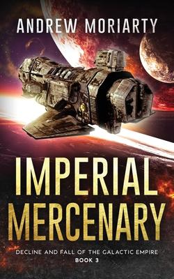 Imperial Mercenary: Decline and Fall of the Galactic Empire Book 3