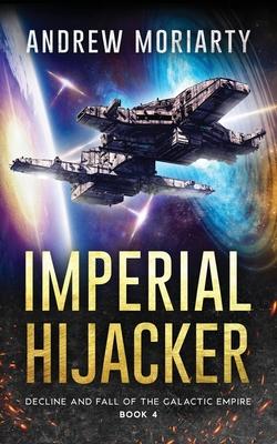 Imperial Hijacker: Decline and Fall of the Galactic Empire Book 4