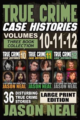 True Crime Case Histories - (Books 10, 11, & 12) LARGE PRINT EDITION: 36 Disturbing Stories True Crime Stories