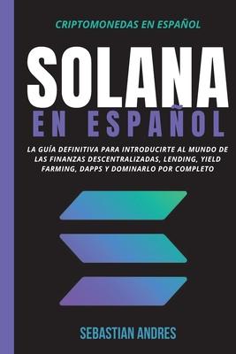 Solana en Espaol: La gua definitiva para introducirte al mundo de las finanzas descentralizadas, Lending, Yield Farming, Dapps y dominarlo por compl Subscription