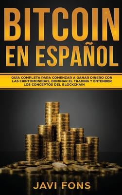 Bitcoin en Espaol: Gua Completa para Comenzar a ganar dinero con las Criptomonedas, dominar el Trading y entender los conceptos del Blockchain Subscription