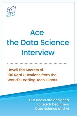 Ace the Data Science Interview: Unveil The Secret of 100 Questions from the World's leading Tech Giants