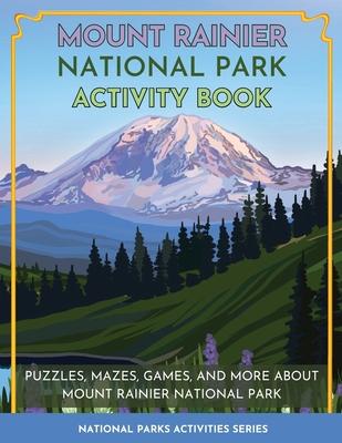 Mount Rainier National Park Activity Book: Puzzles, Mazes, Games, and More About Mount Rainier National Park