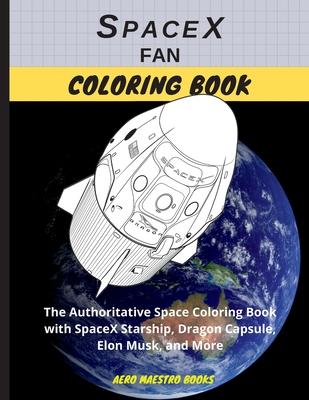 SpaceX Fan Coloring Book: The Authoritative Space Coloring Book With SpaceX Starship, Dragon Capsule, Elon Musk, and More