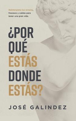 Por qu ests donde ests?: Reinterpreta tus errores, fracasos y cadas para tener una mejor vida.