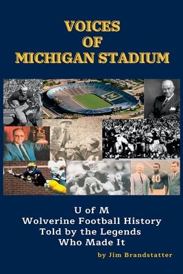 Voices of Michigan Stadium: U of M Wolverine Football History Told by the Legends Who Made It