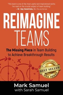 Reimagine Teams: The Missing Piece in Team Building to Achieve Breakthrough Results