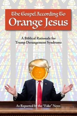 The Gospel According to Orange Jesus: A Biblical Rationale for Trump Derangement Syndrome