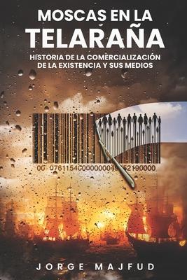 Moscas en la telaraa: Historia de la comercializacin de la existencia&#8213;y sus medios