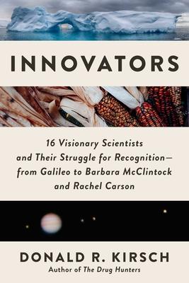 Innovators: 16 Visionary Scientists and Their Struggle for Recognition--From Galileo to Barbara McClintock and Rachel Carson