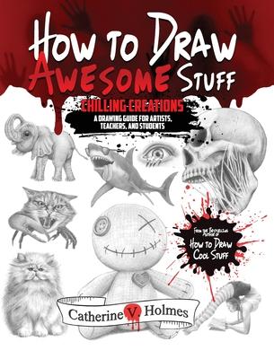 How to Draw Awesome Stuff: Chilling Creations: A Drawing Guide for Grown Ups