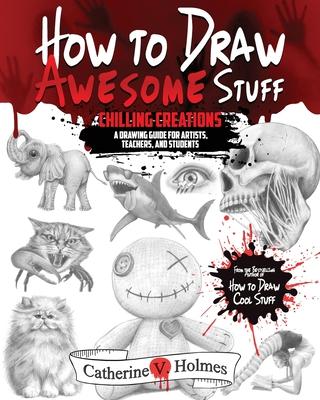 How to Draw Awesome Stuff - Chilling Creations: A Drawing Guide for Artists, Teachers and Students