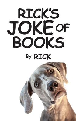 Rick's Joke of Books: A Collection of Rick's Lousy Jokes Spanning Decades