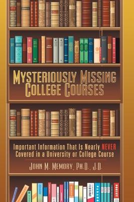 Mysteriously Missing College Courses: Important Information That is Nearly Never Covered in a University or College Course Subscription