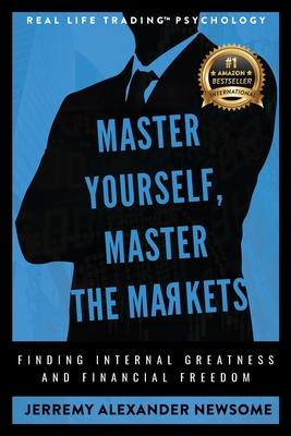 Master Yourself, Master the Markets: Finding Internal Greatness and Financial Freedom