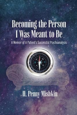 Becoming the Person I Was Meant To Be: A Memoir of A Patient's Successful Psychoanalysis