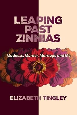 Leaping Past Zinnias: Madness, Murder, Marriage and Me