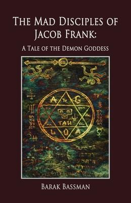 The Mad Disciples of Jacob Frank: A Tale of the Demon Goddess