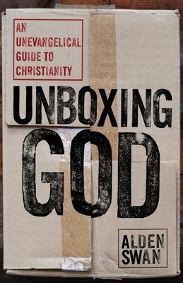 Unboxing God: An Unevangelical Guide to Christianity