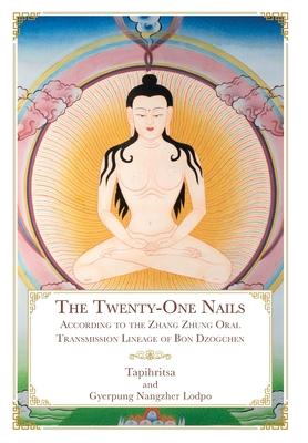 The Twenty-One Nails: According to the Zhang Zhung Oral Transmission Lineage of Bon Dzogchen