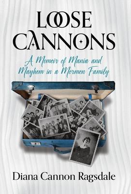 Loose Cannons: A Memoir of Mania and Mayhem in a Mormon Family