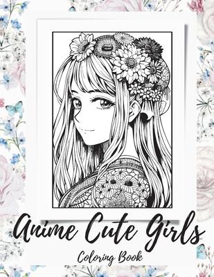 Anime Girls Coloring Book For Adults: a Fantasy Anime Girls Coloring Book with Cute and Adorable Girls