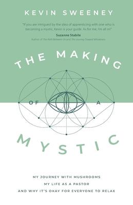 The Making of a Mystic: My Journey With Mushrooms, My Life as a Pastor, and Why It's Okay for Everyone to Relax